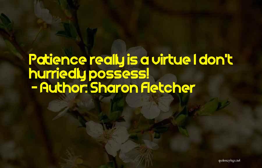 Patience Virtue Quotes By Sharon Fletcher