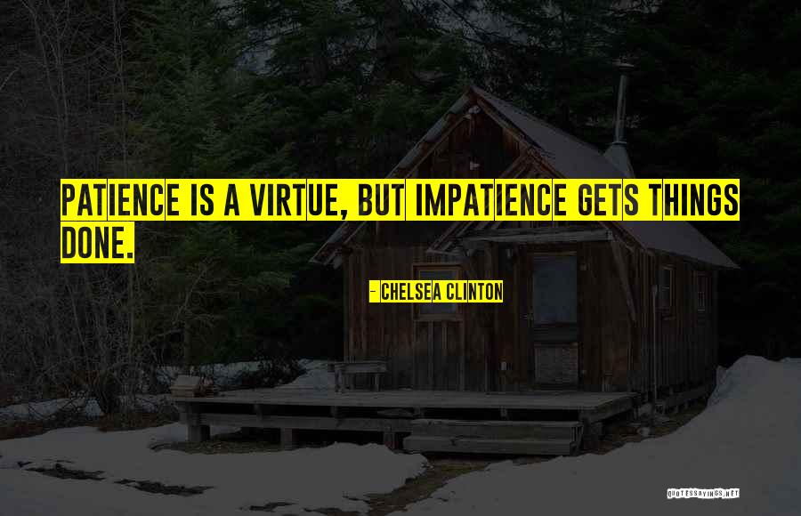 Patience Vs Impatience Quotes By Chelsea Clinton