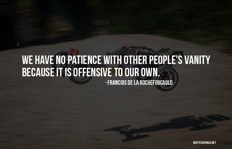 Patience With People Quotes By Francois De La Rochefoucauld Patience With People Quotes By Francois De La Rochefoucauld