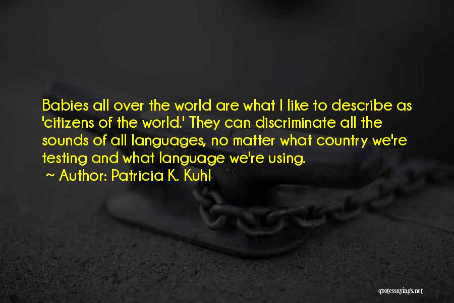 Patricia Kuhl Quotes By Patricia K. Kuhl