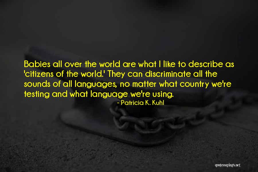 Patricia Kuhl Quotes By Patricia K. Kuhl