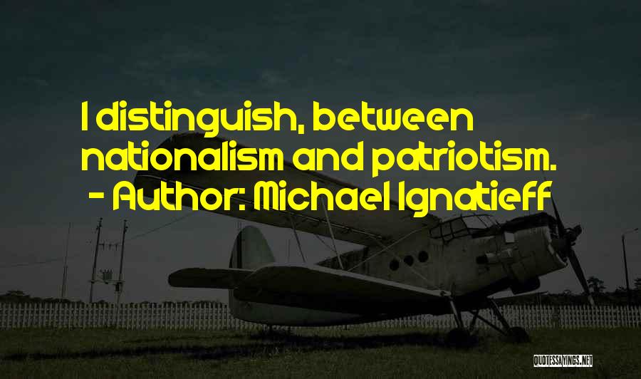 Patriotism Vs Nationalism Quotes By Michael Ignatieff