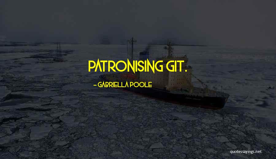 Patronising Quotes By Gabriella Poole