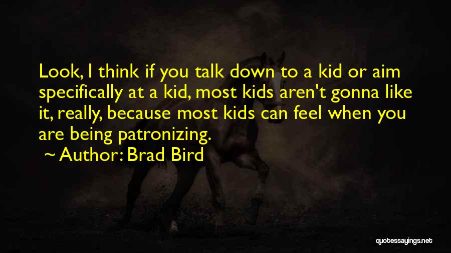 Patronizing Quotes By Brad Bird