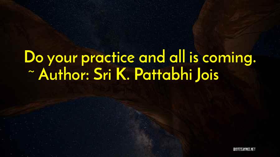 Pattabhi Jois Quotes By Sri K. Pattabhi Jois