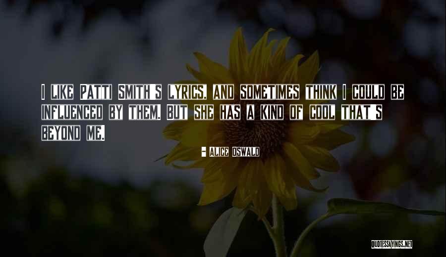 Patti Smith Lyrics Quotes By Alice Oswald Patti Smith Lyrics Quotes By Alice Oswald