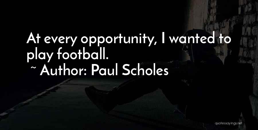 Paul Scholes Football Quotes By Paul Scholes