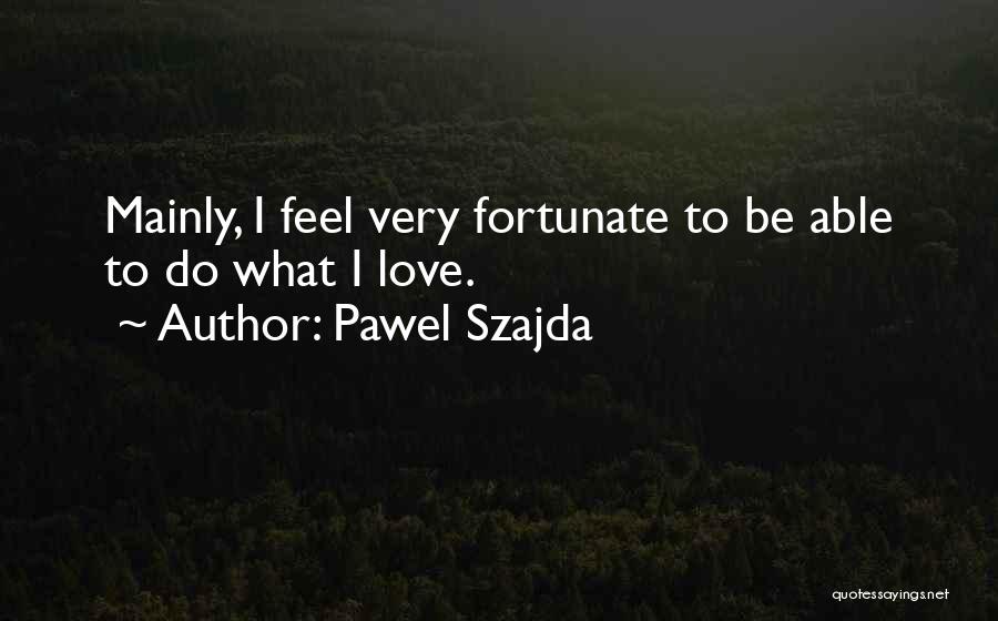 Pawel Szajda Quotes 1190335