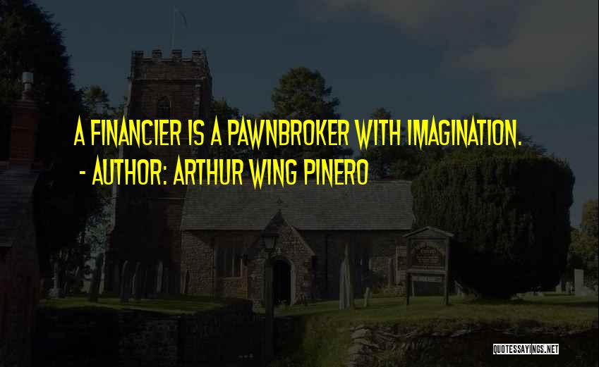 Pawnbroker Quotes By Arthur Wing Pinero