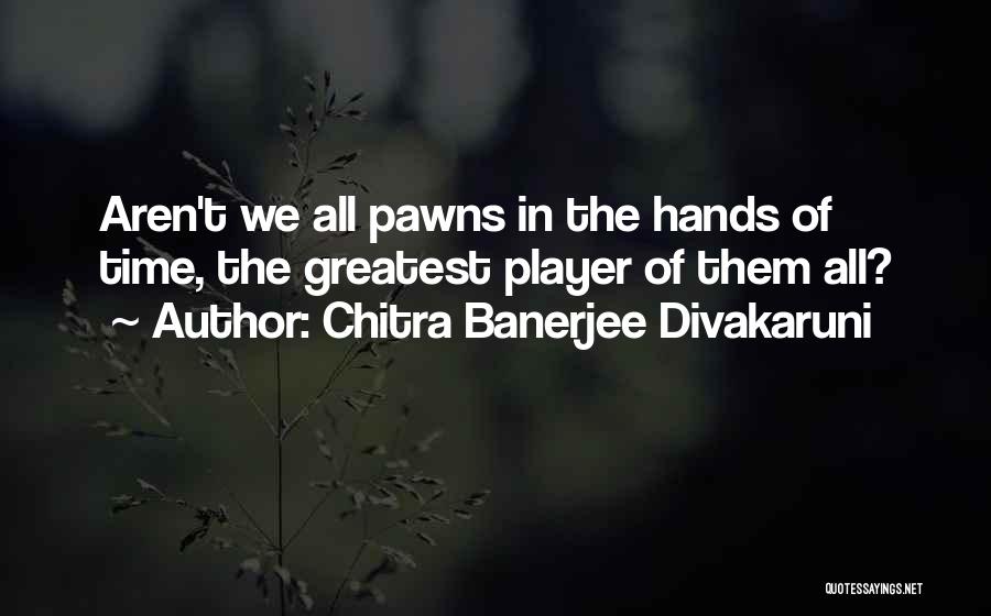 Pawns Quotes By Chitra Banerjee Divakaruni