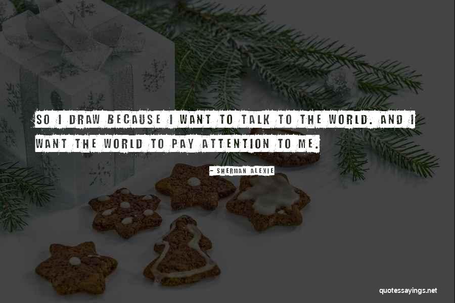 Pay Attention To Me Quotes By Sherman Alexie Pay Attention To Me Quotes By Sherman Alexie