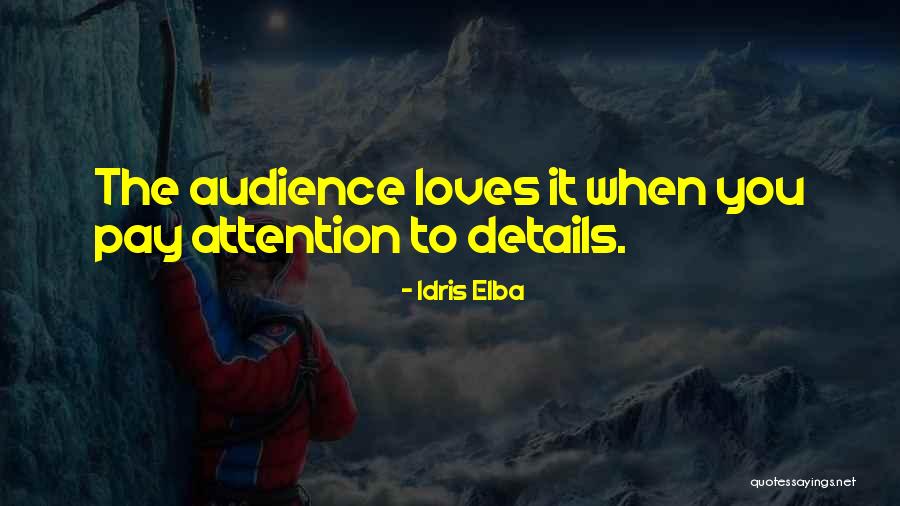 Pay Attention To The Details Quotes By Idris Elba Pay Attention To The Details Quotes By Idris Elba