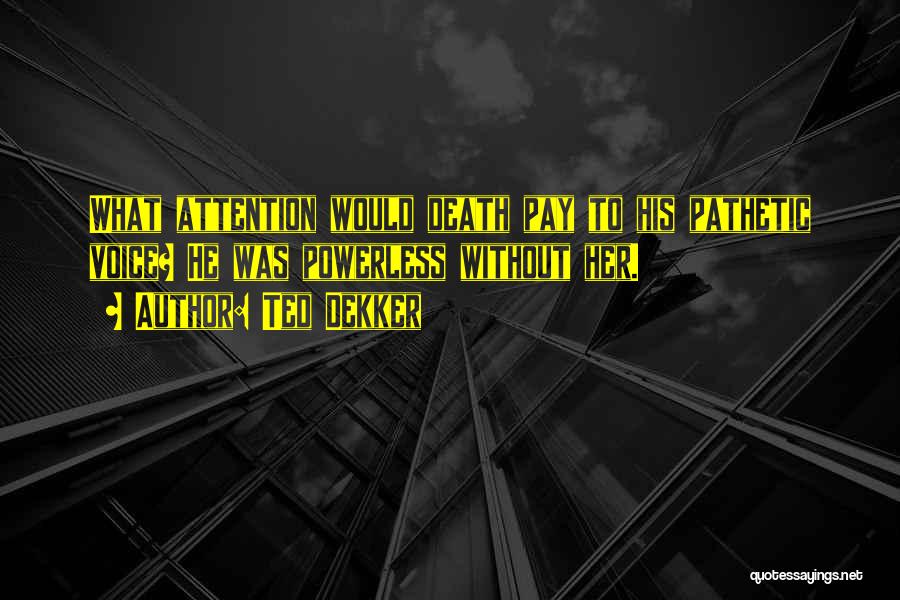 Pay Her Attention Quotes By Ted Dekker