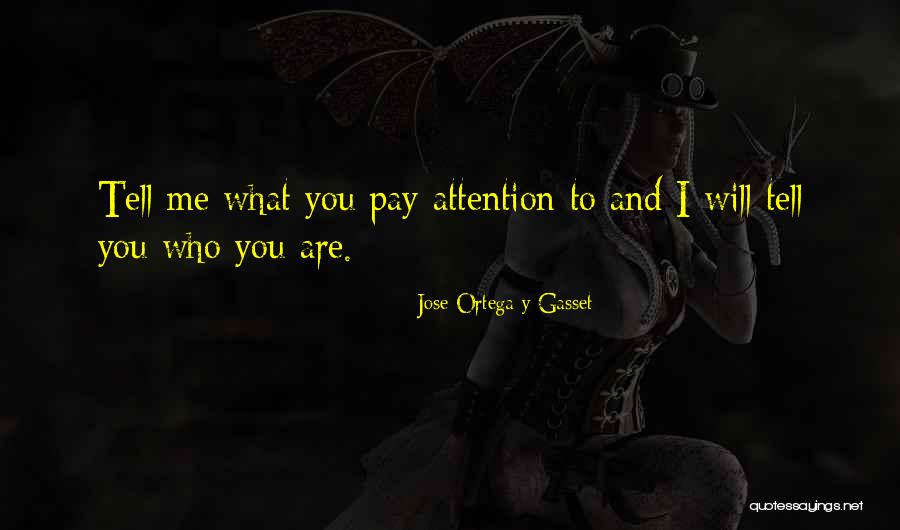 Pay Me Attention Quotes By Jose Ortega Y Gasset