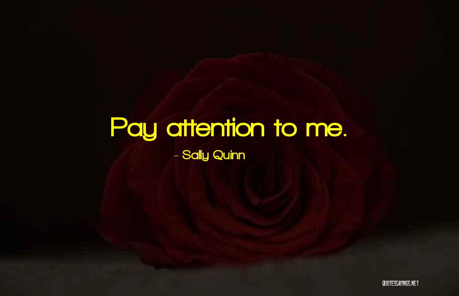 Pay Me Attention Quotes By Sally Quinn