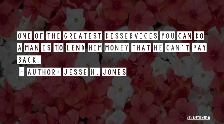 Pay Me Back My Money Quotes By Jesse H. Jones