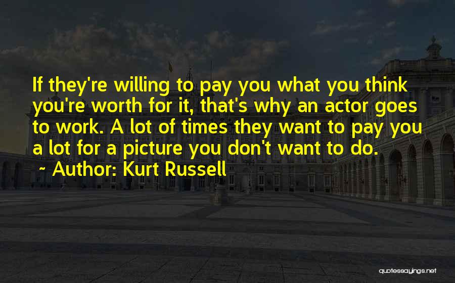 Pay Me Picture Quotes By Kurt Russell