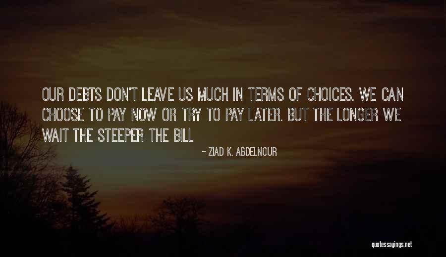 Pay Now Or Pay Later Quotes By Ziad K. Abdelnour Pay Now Or Pay Later Quotes By Ziad K. Abdelnour