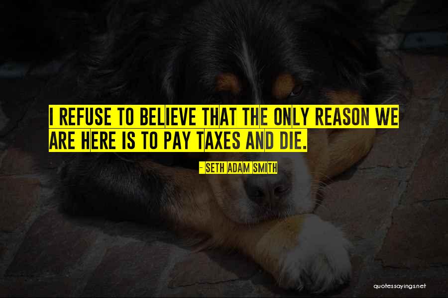 Pay Taxes And Die Quotes By Seth Adam Smith