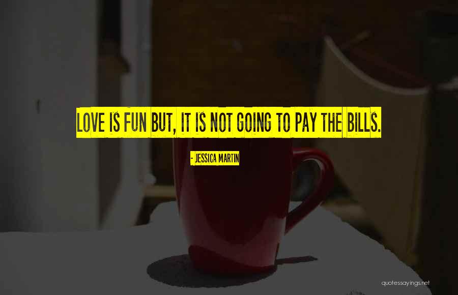 Pay The Bills Quotes By Jessica Martin Pay The Bills Quotes By Jessica Martin