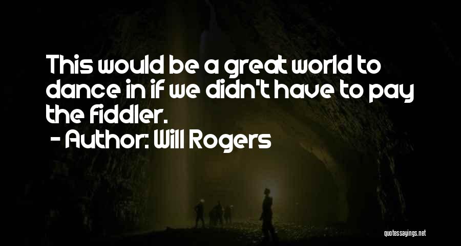 Pay The Fiddler Quotes By Will Rogers