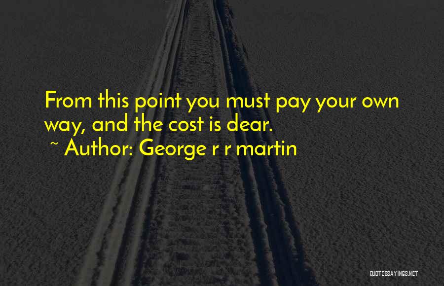 Pay Your Own Way Quotes By George R R Martin