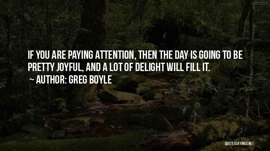 Paying Attention To Others Quotes By Greg Boyle