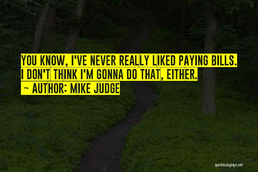 Paying My Bills Quotes By Mike Judge