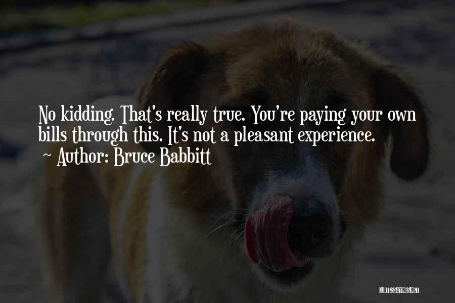 Paying Your Own Bills Quotes By Bruce Babbitt