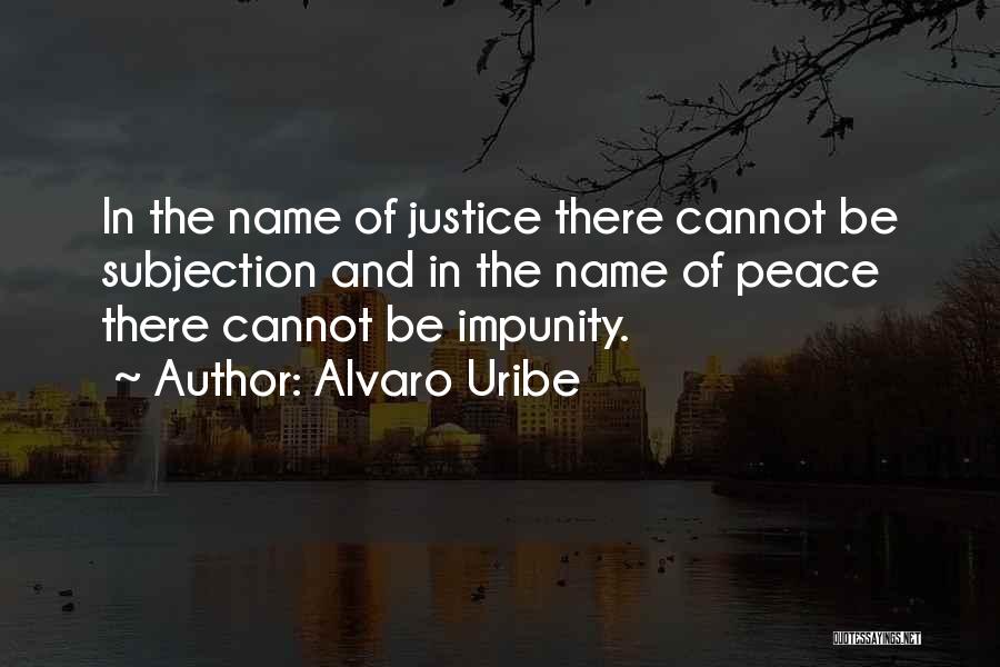 Peace And Justice Quotes By Alvaro Uribe