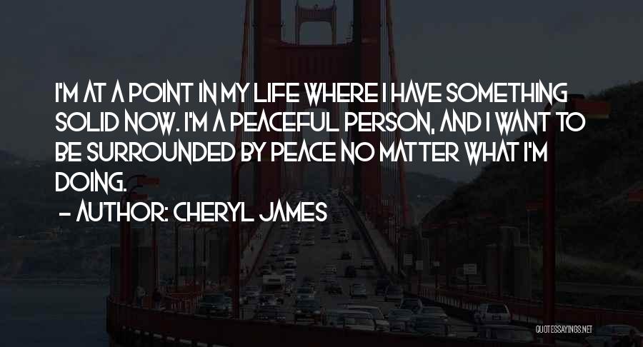Peace In My Life Quotes By Cheryl James