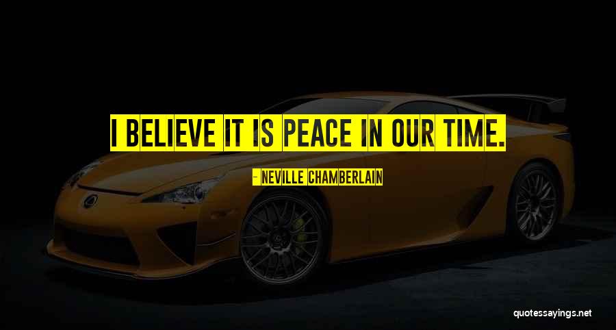 Peace In Our Time Quotes By Neville Chamberlain Peace In Our Time Quotes By Neville Chamberlain