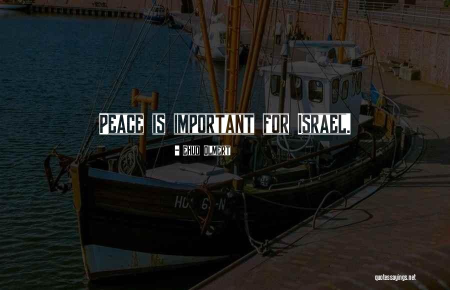 Peace Is Important Quotes By Ehud Olmert Peace Is Important Quotes By Ehud Olmert