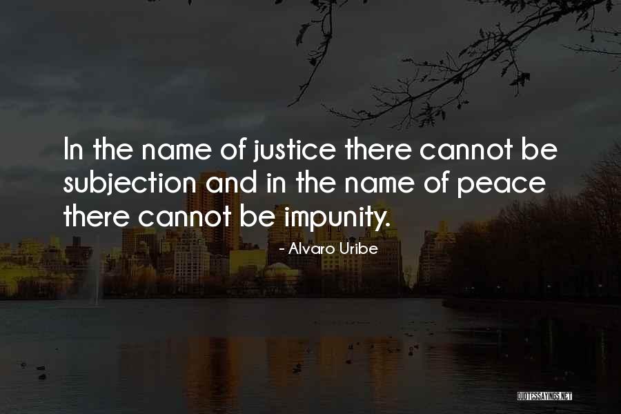 Peace Justice Quotes By Alvaro Uribe Peace Justice Quotes By Alvaro Uribe