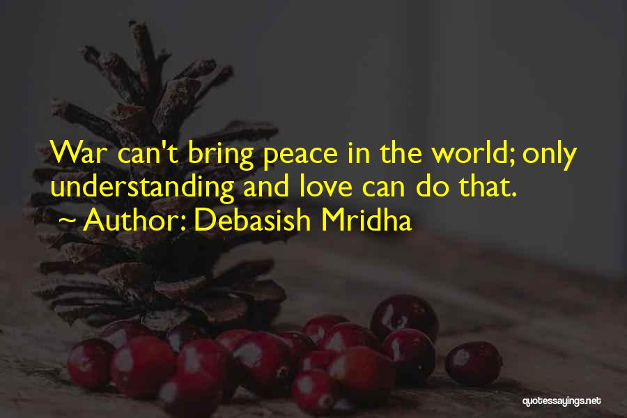 Peace Love And Understanding Quotes By Debasish Mridha