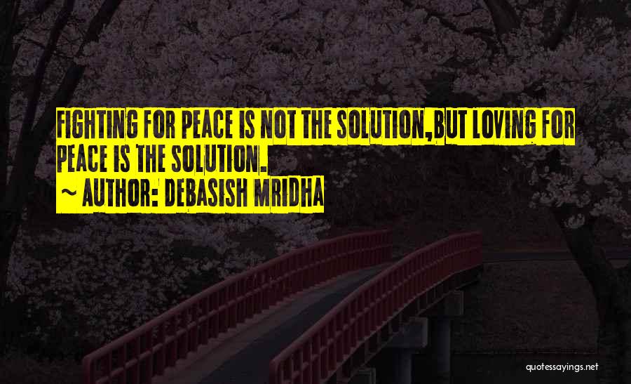 Peace Not Fighting Quotes By Debasish Mridha