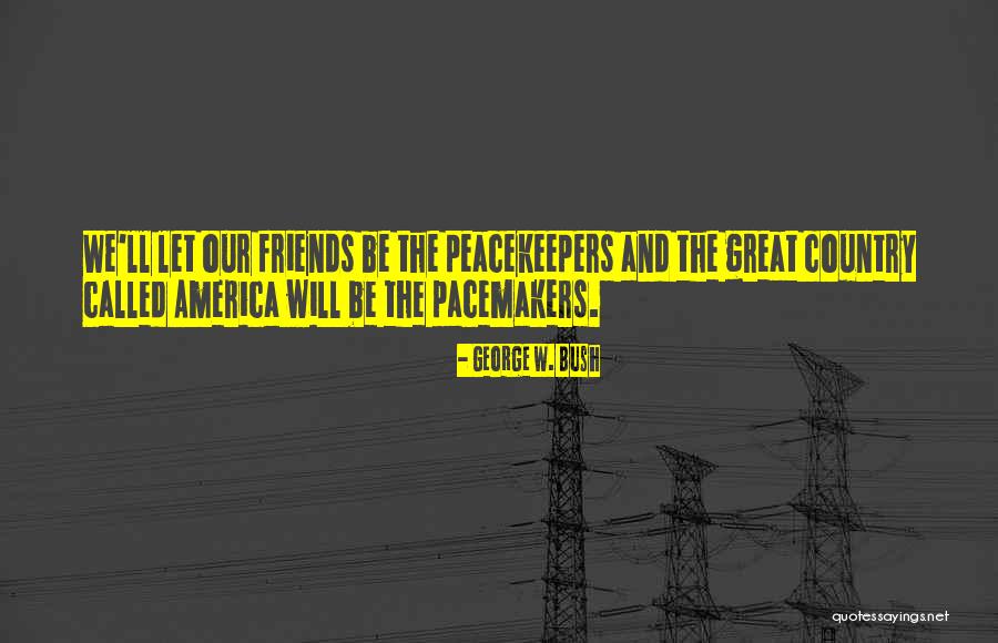 Peacekeepers Quotes By George W. Bush Peacekeepers Quotes By George W. Bush