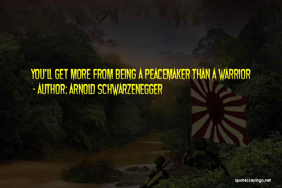 Peacemaker Quotes By Arnold Schwarzenegger