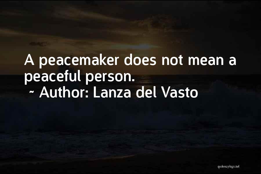 Peacemaker Quotes By Lanza Del Vasto