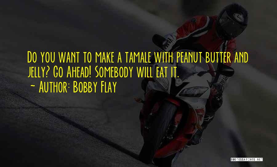 Peanut Butter Without Jelly Quotes By Bobby Flay