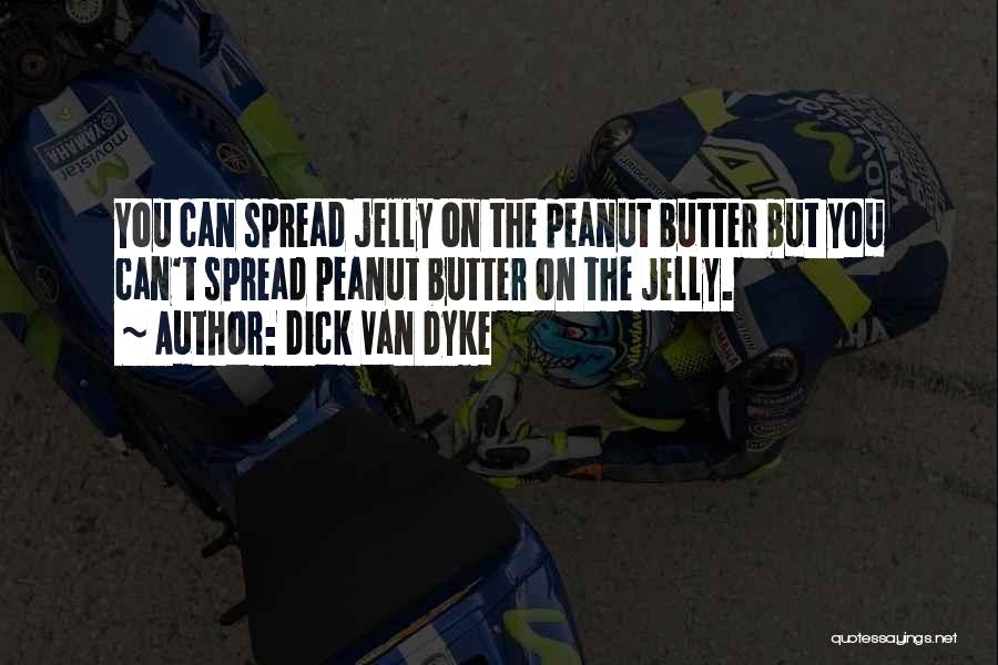 Peanut Butter Without Jelly Quotes By Dick Van Dyke