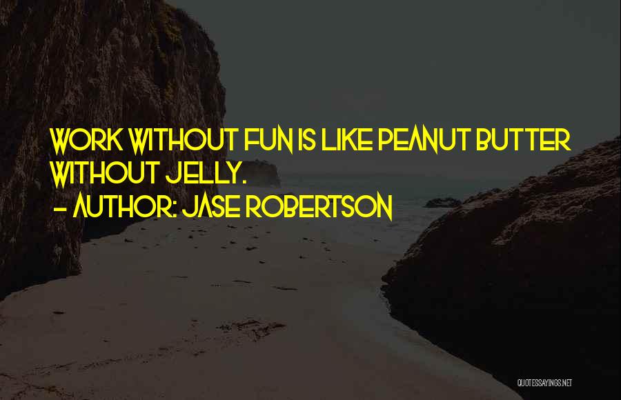 Peanut Butter Without Jelly Quotes By Jase Robertson