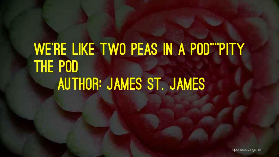 Peas In A Pod Quotes By James St. James