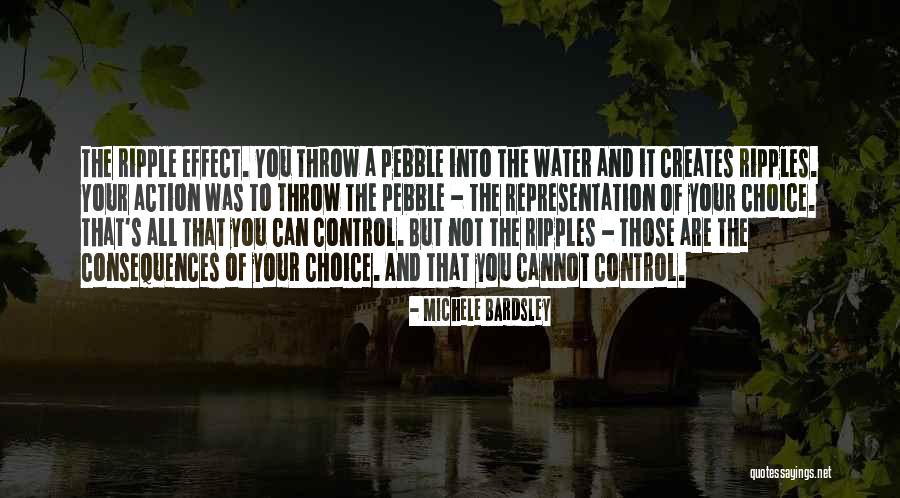 Pebble And Ripple Effect Quotes By Michele Bardsley Pebble And Ripple Effect Quotes By Michele Bardsley