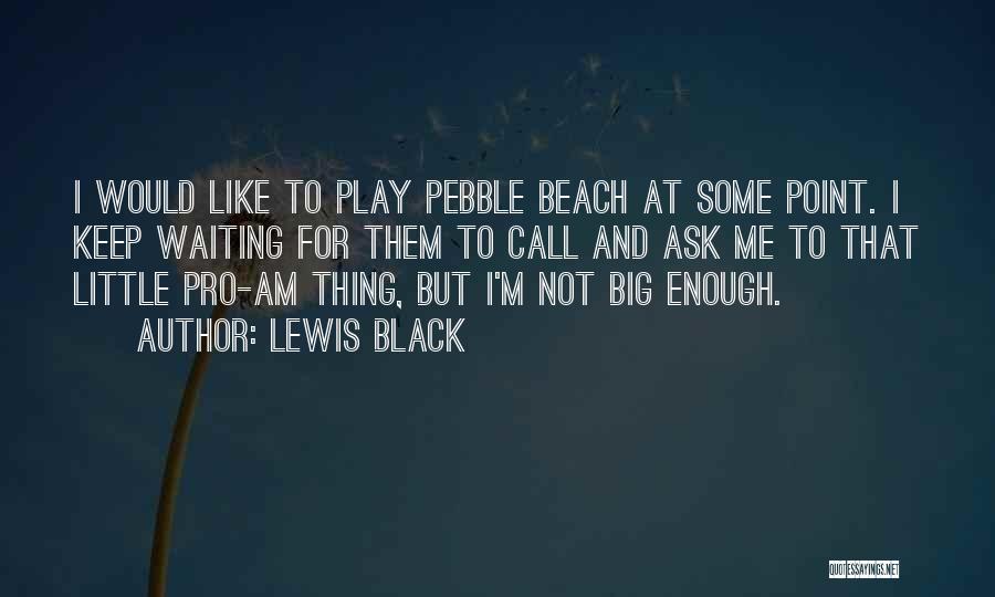 Pebble Beach Quotes By Lewis Black