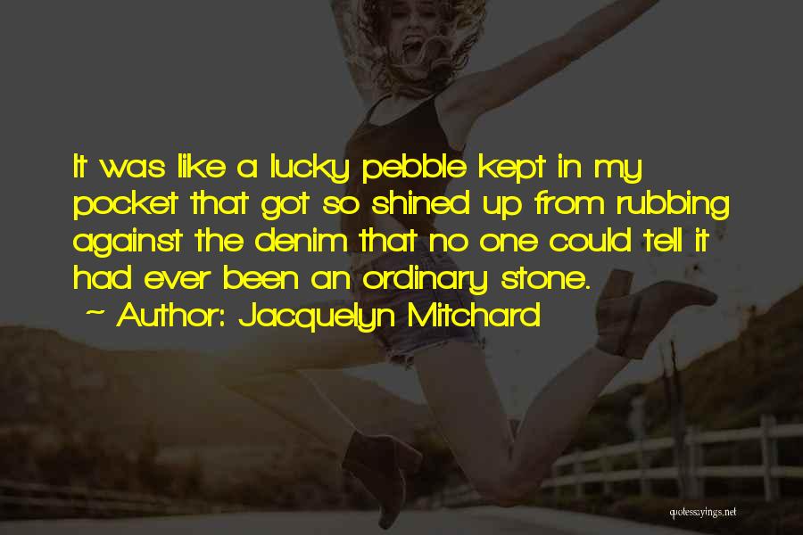 Pebble Stone Quotes By Jacquelyn Mitchard