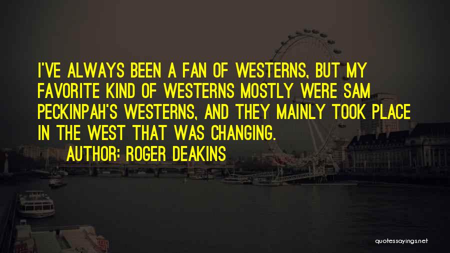 Peckinpah Quotes By Roger Deakins