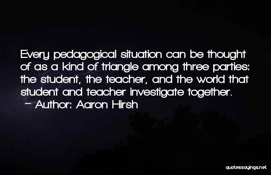 Pedagogical Quotes By Aaron Hirsh