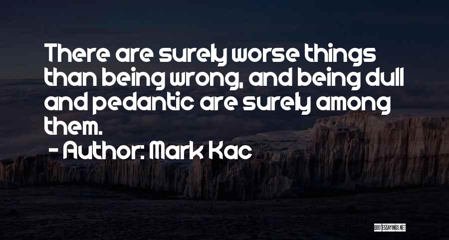 Pedantic Quotes By Mark Kac