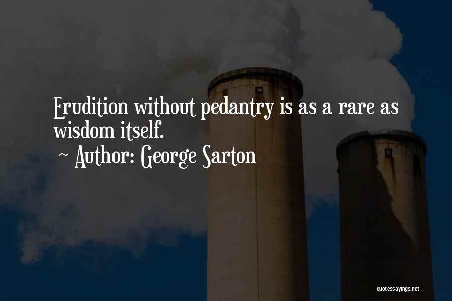 Pedantry Quotes By George Sarton